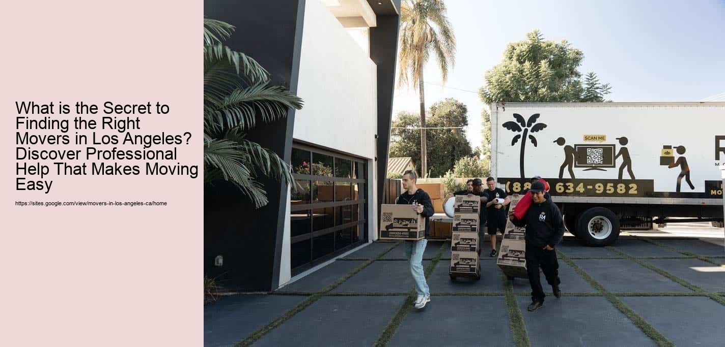 What is the Secret to Finding the Right Movers in Los Angeles? Discover Professional Help That Makes Moving Easy